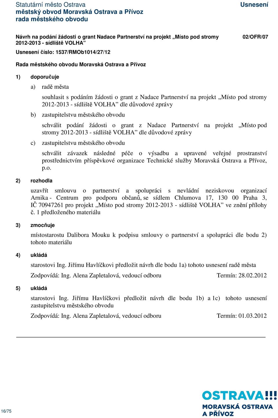 projekt Místo pod stromy 2012-2013 - sídliště VOLHA dle důvodové zprávy c) zastupitelstvu městského obvodu 2) rozhodla schválit závazek následné péče o výsadbu a upravené veřejné prostranství