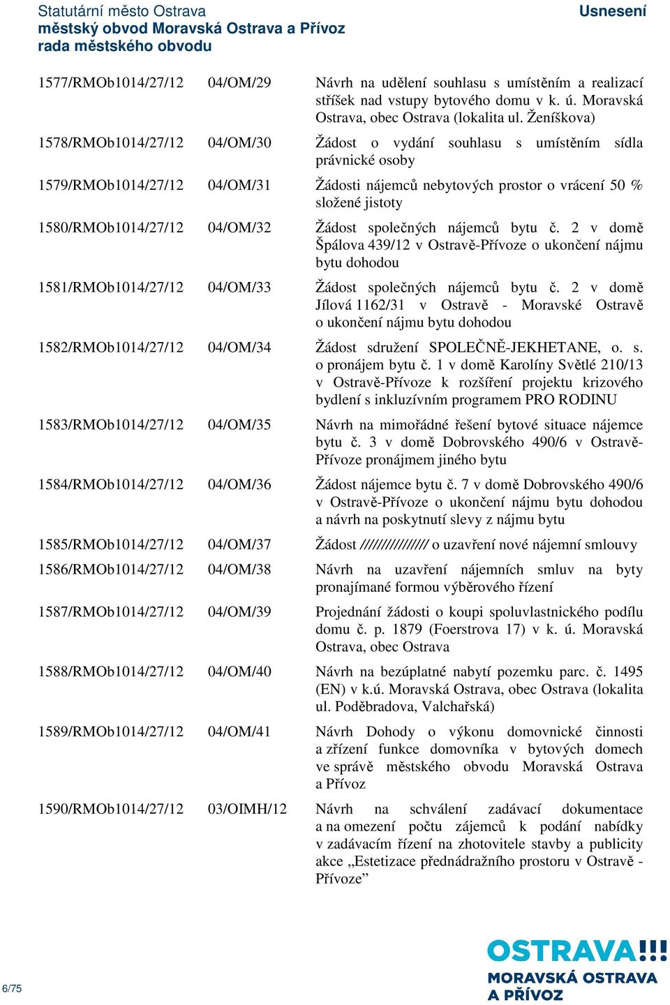 1580/RMOb1014/27/12 04/OM/32 Žádost společných nájemců bytu č. 2 v domě Špálova 439/12 v Ostravě-Přívoze o ukončení nájmu bytu dohodou 1581/RMOb1014/27/12 04/OM/33 Žádost společných nájemců bytu č.