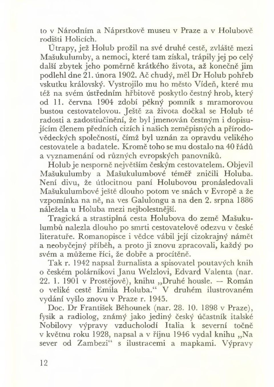 února 1902. A č chudý, měl Dr Holub pohřeb vskutku královský. Vystrojilo mu ho město Vídeň, které mu též na svém ústředním hřbitově poskytlo čestný hrob, který od 11.