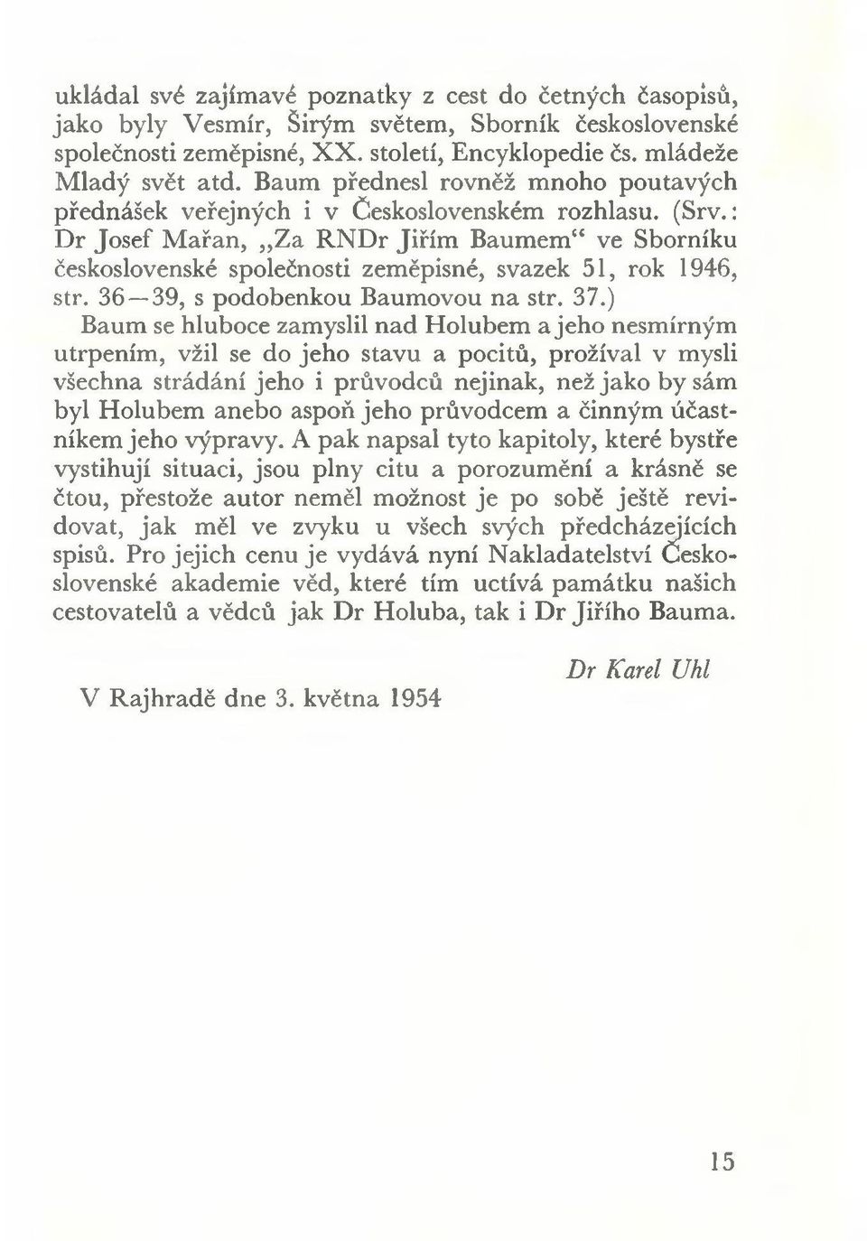 : D r Josef Mařan, Z a R N D r Jiřím Baumem ve Sborníku československé společnosti zeměpisné, svazek 51, rok 1946, str. 36 39, s podobenkou Baumovou na str. 37.