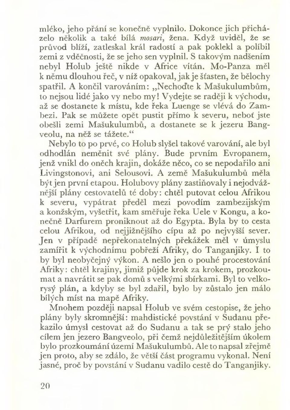 M o-panza měl k němu dlouhou řeč, v níž opakoval, jak je šťasten, že bělochy spatřil. A končil varováním: Nechoďte k Mašukulumbům, to nejsou lidé jako vy nebo m y!