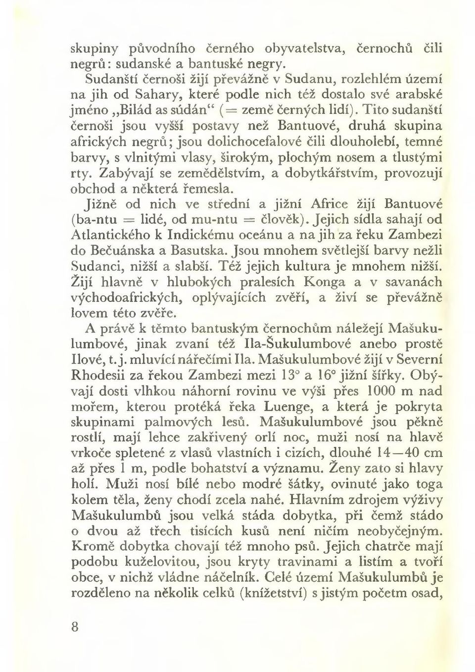 T ito sudanští černoši jsou vyšší postavy než Bantuové, druhá skupina afrických negrů; jsou dolichocefalové čili dlouholebí, temné barvy, s vlnitými vlasy, širokým, plochým nosem a tlustými rty.