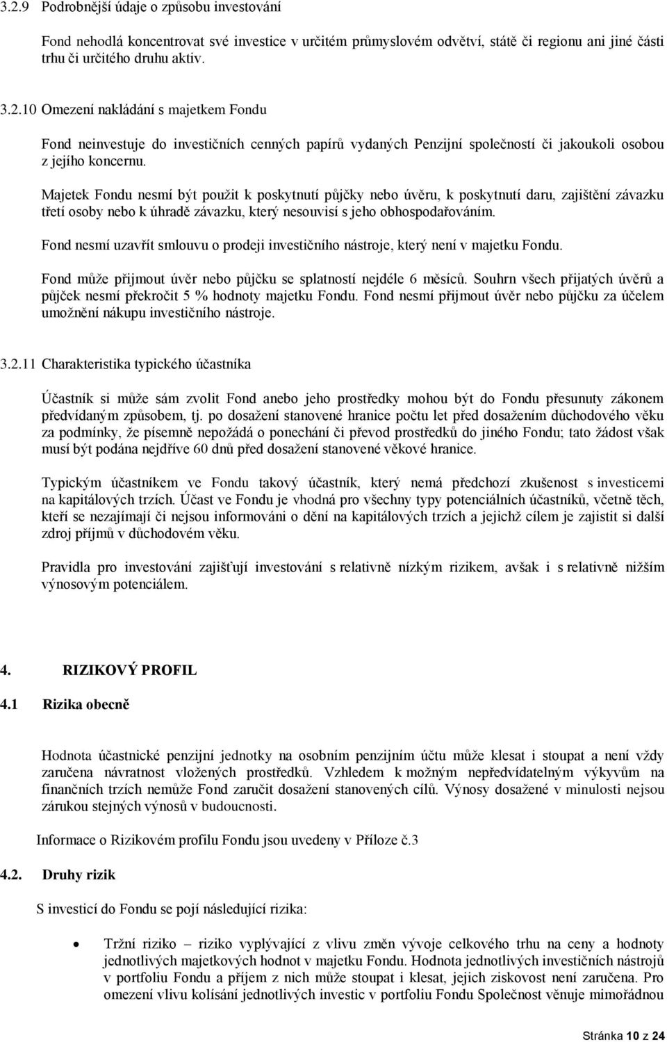 Fond nesmí uzavřít smlouvu o prodeji investičního nástroje, který není v majetku Fondu. Fond může přijmout úvěr nebo půjčku se splatností nejdéle 6 měsíců.