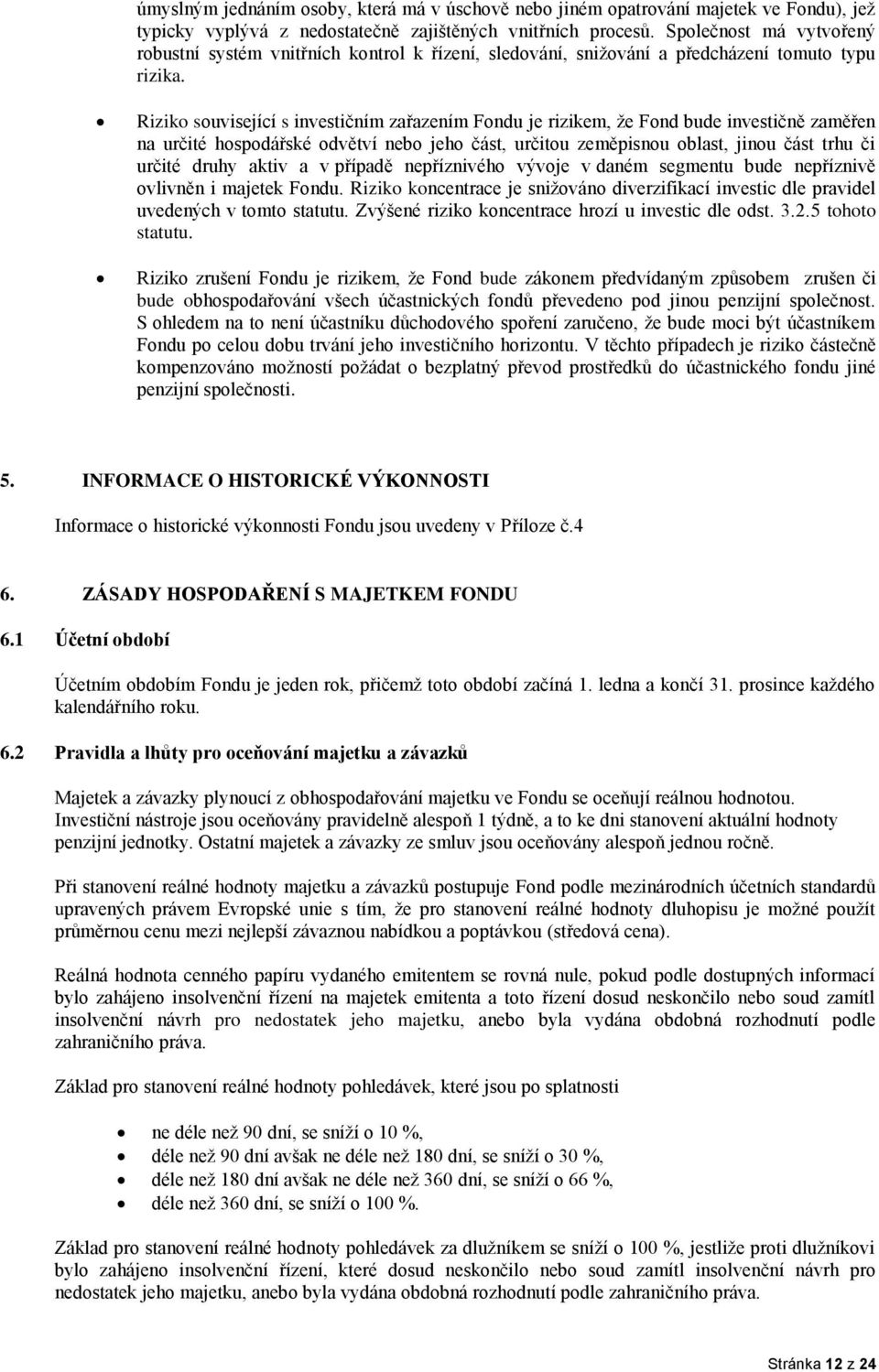 Riziko související s investičním zařazením Fondu je rizikem, že Fond bude investičně zaměřen na určité hospodářské odvětví nebo jeho část, určitou zeměpisnou oblast, jinou část trhu či určité druhy