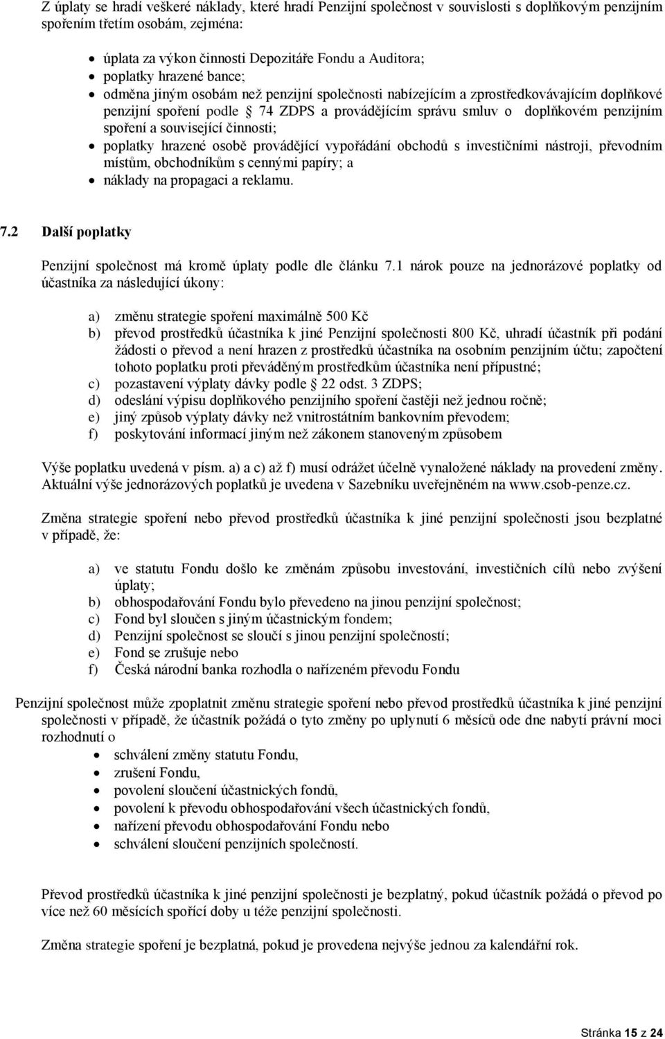 související činnosti; poplatky hrazené osobě provádějící vypořádání obchodů s investičními nástroji, převodním místům, obchodníkům s cennými papíry; a náklady na propagaci a reklamu. 7.