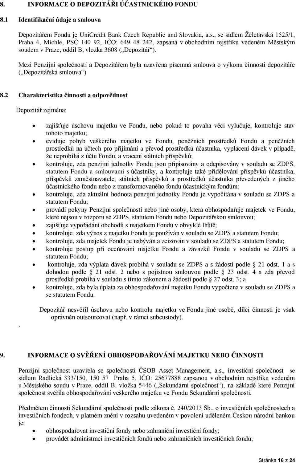 , se sídlem Želetavská 1525/1, Praha 4, Michle, PSČ 140 92, IČO: 649 48 242, zapsaná v obchodním rejstříku vedeném Městským soudem v Praze, oddíl B, vložka 3608 ( Depozitář ).