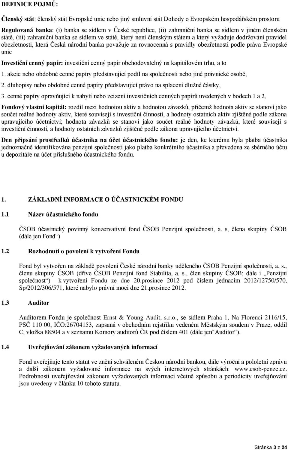 rovnocenná s pravidly obezřetnosti podle práva Evropské unie Investiční cenný papír: investiční cenný papír obchodovatelný na kapitálovém trhu, a to 1.