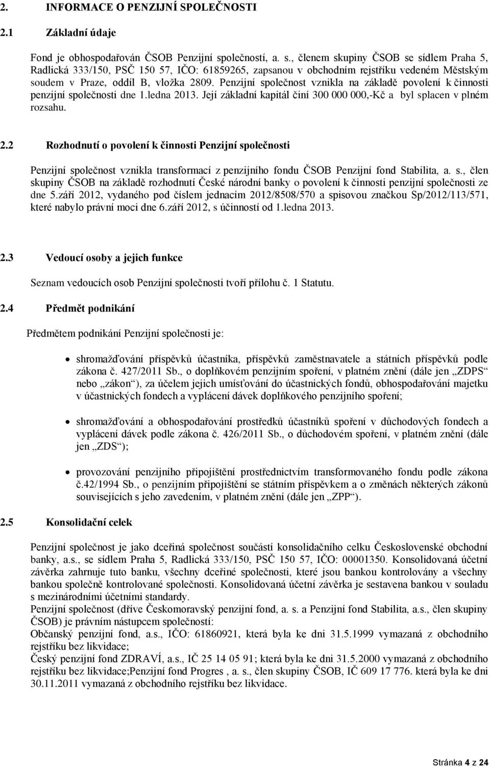 Penzijní společnost vznikla na základě povolení k činnosti penzijní společnosti dne 1.ledna 20