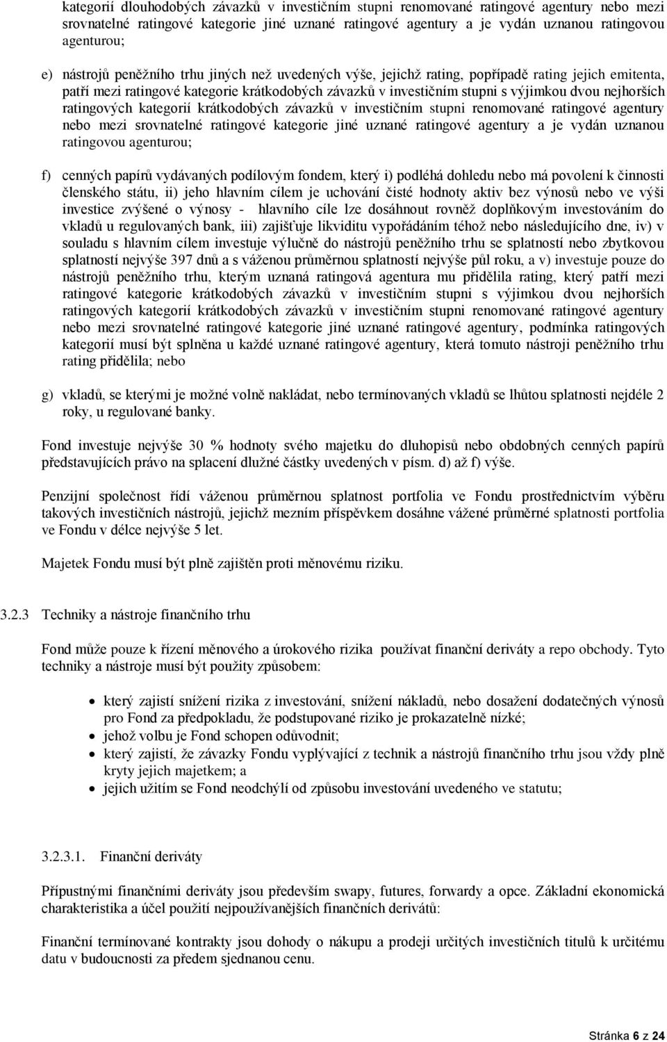 nejhorších ratingových kategorií krátkodobých závazků v investičním stupni renomované ratingové agentury nebo mezi srovnatelné ratingové kategorie jiné uznané ratingové agentury a je vydán uznanou