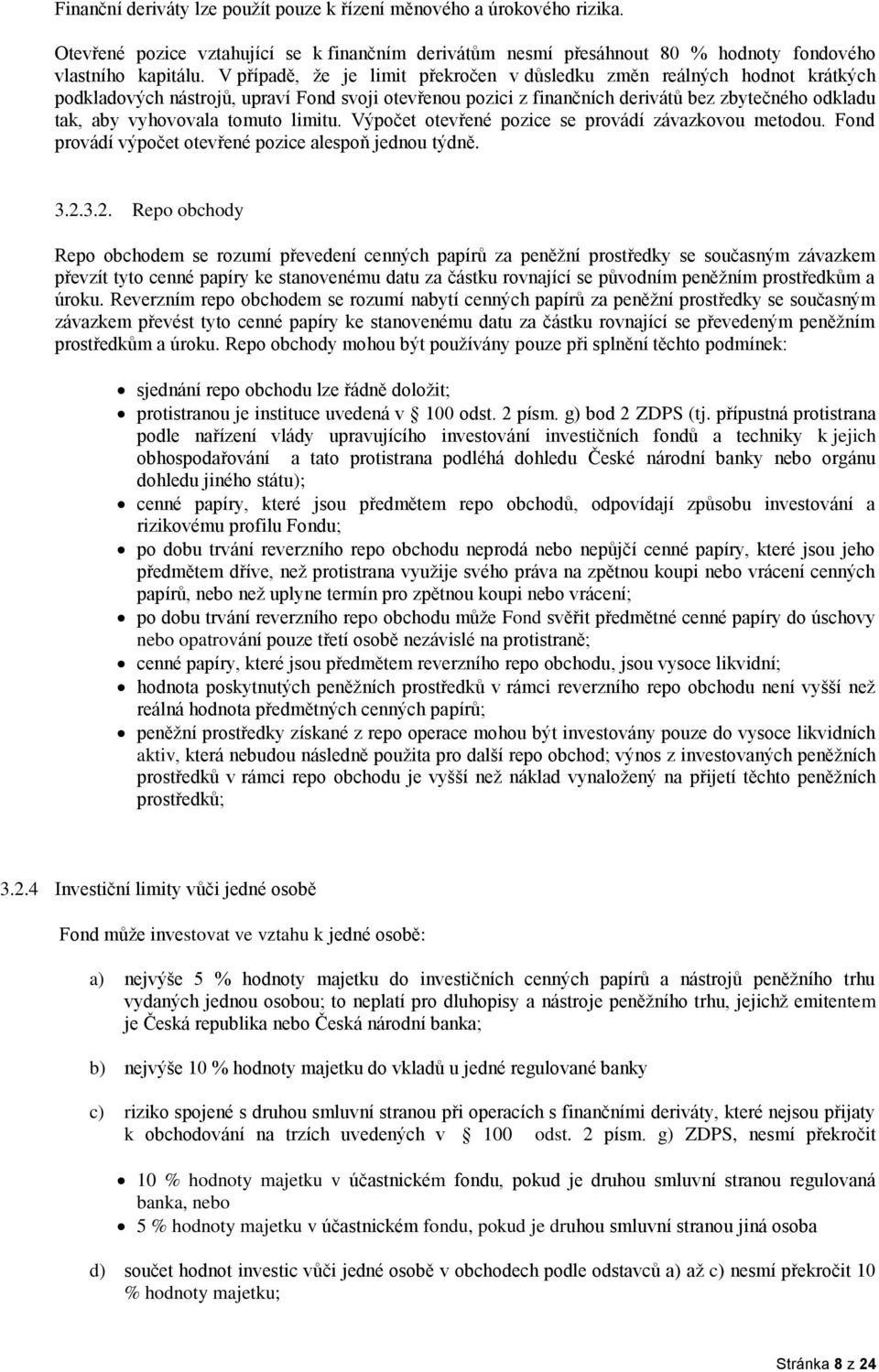 tomuto limitu. Výpočet otevřené pozice se provádí závazkovou metodou. Fond provádí výpočet otevřené pozice alespoň jednou týdně. 3.2.