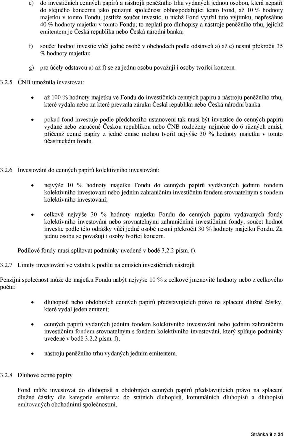 republika nebo Česká národní banka; f) součet hodnot investic vůči jedné osobě v obchodech podle odstavců a) až e) nesmí překročit 35 % hodnoty majetku; g) pro účely odstavců a) až f) se za jednu