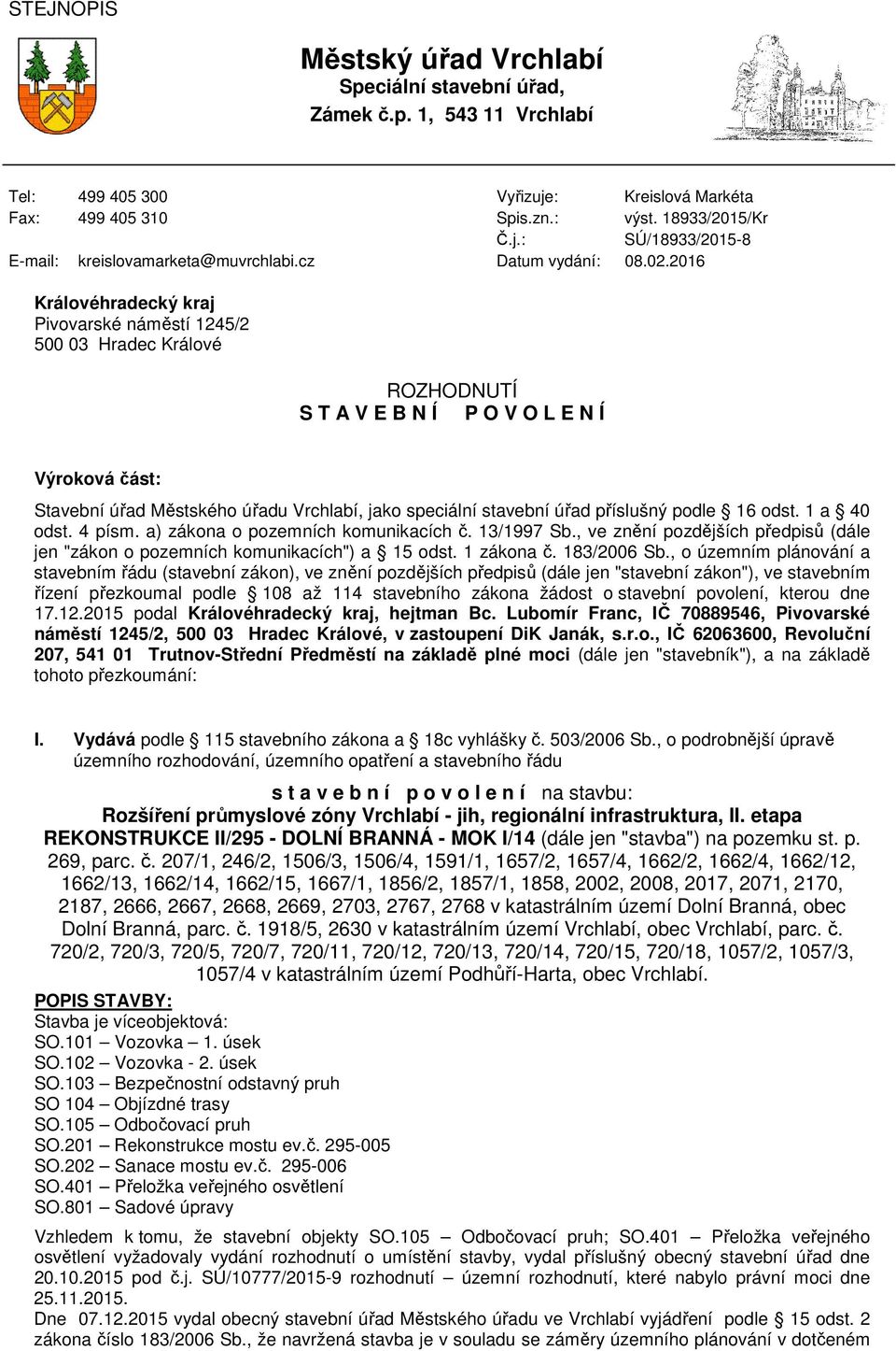 2016 Královéhradecký kraj Pivovarské náměstí 1245/2 500 03 Hradec Králové ROZHODNUTÍ S T A V E B N Í P O V O L E N Í Výroková část: Stavební úřad Městského úřadu Vrchlabí, jako speciální stavební