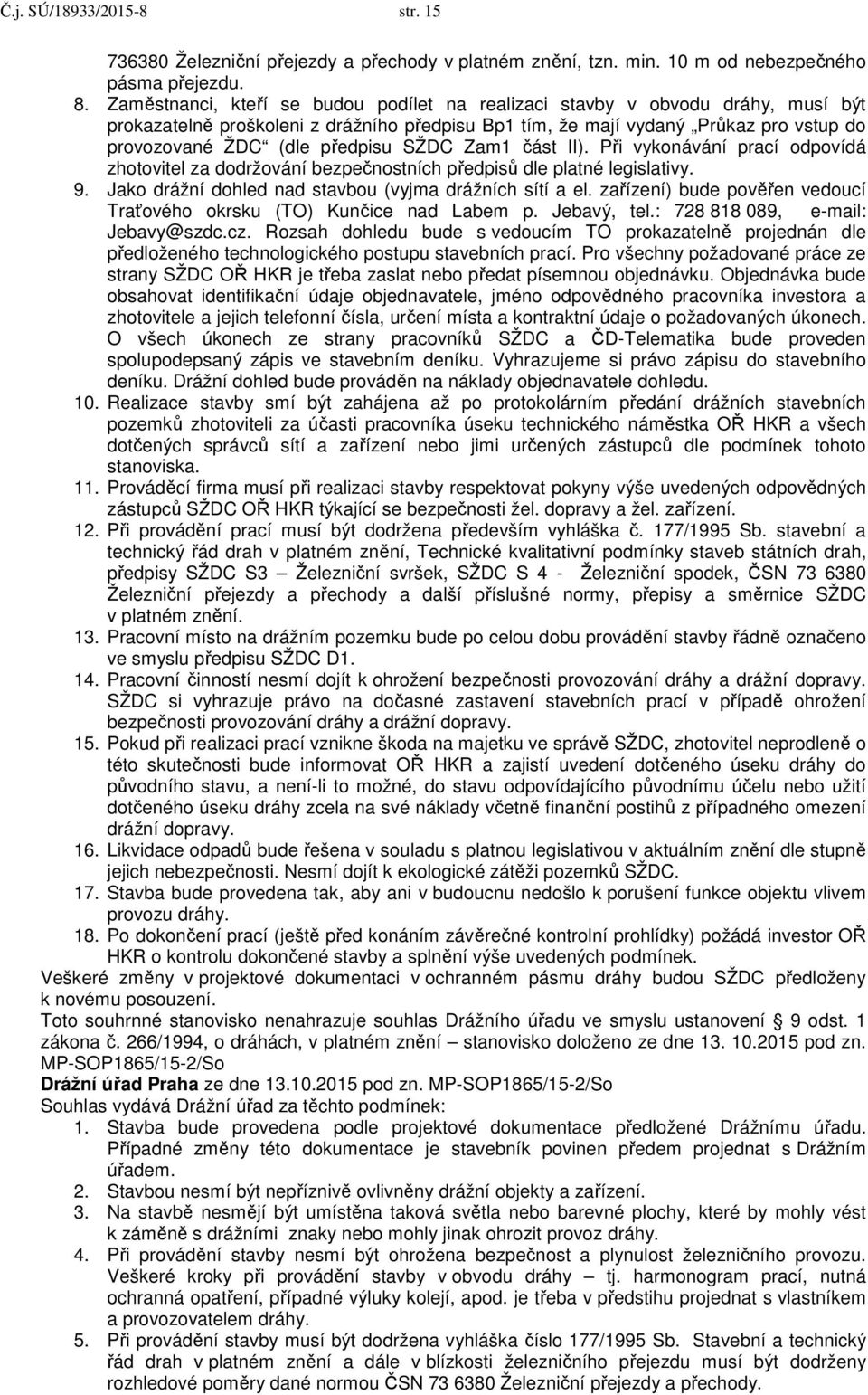 SŽDC Zam1 část II). Při vykonávání prací odpovídá zhotovitel za dodržování bezpečnostních předpisů dle platné legislativy. 9. Jako drážní dohled nad stavbou (vyjma drážních sítí a el.