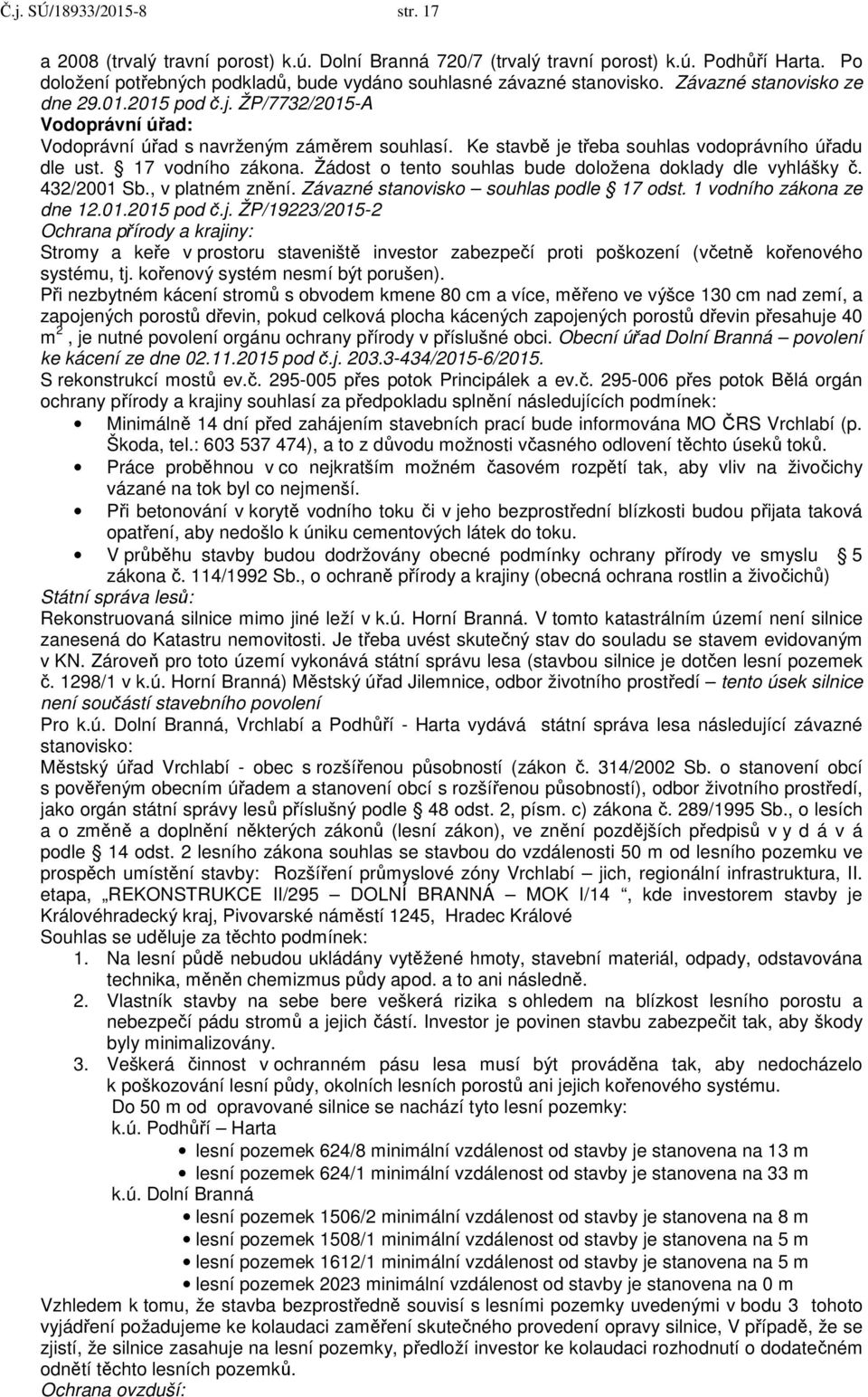 Žádost o tento souhlas bude doložena doklady dle vyhlášky č. 432/2001 Sb., v platném znění. Závazné stanovisko souhlas podle 17 odst. 1 vodního zákona ze dne 12.01.2015 pod č.j.