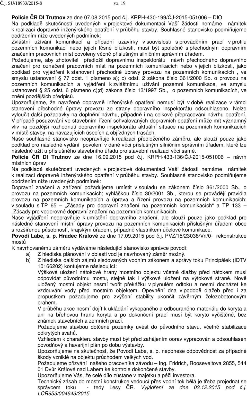 blízkosti, musí být společně s přechodným dopravním značením pracovních míst povoleny věcně příslušným silničním správním úřadem.