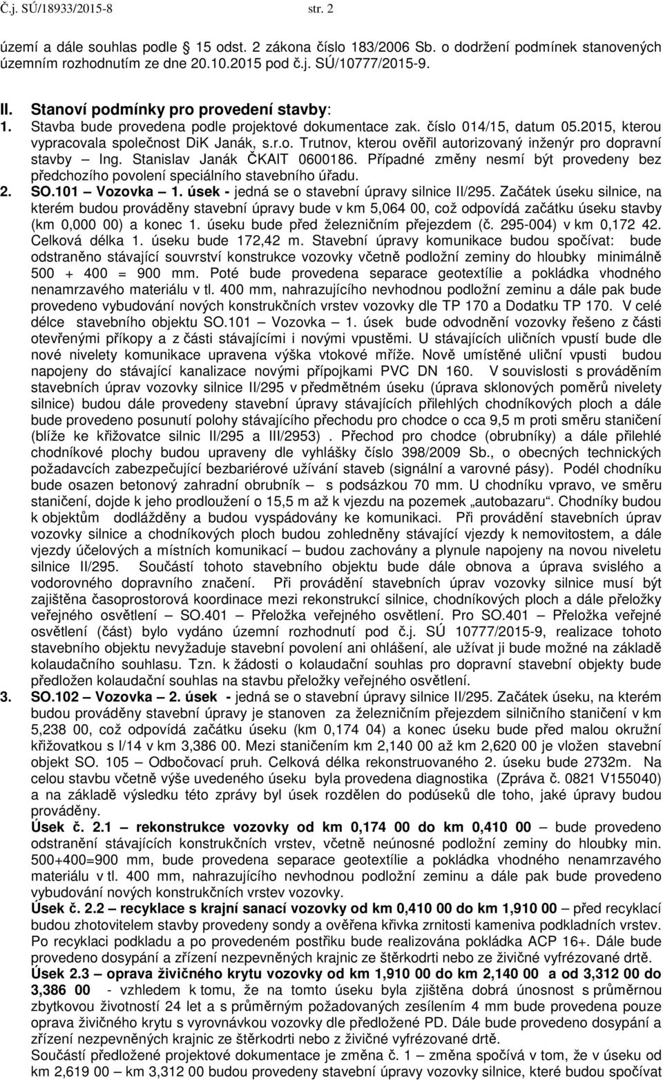 Stanislav Janák ČKAIT 0600186. Případné změny nesmí být provedeny bez předchozího povolení speciálního stavebního úřadu. 2. SO.101 Vozovka 1. úsek - jedná se o stavební úpravy silnice II/295.
