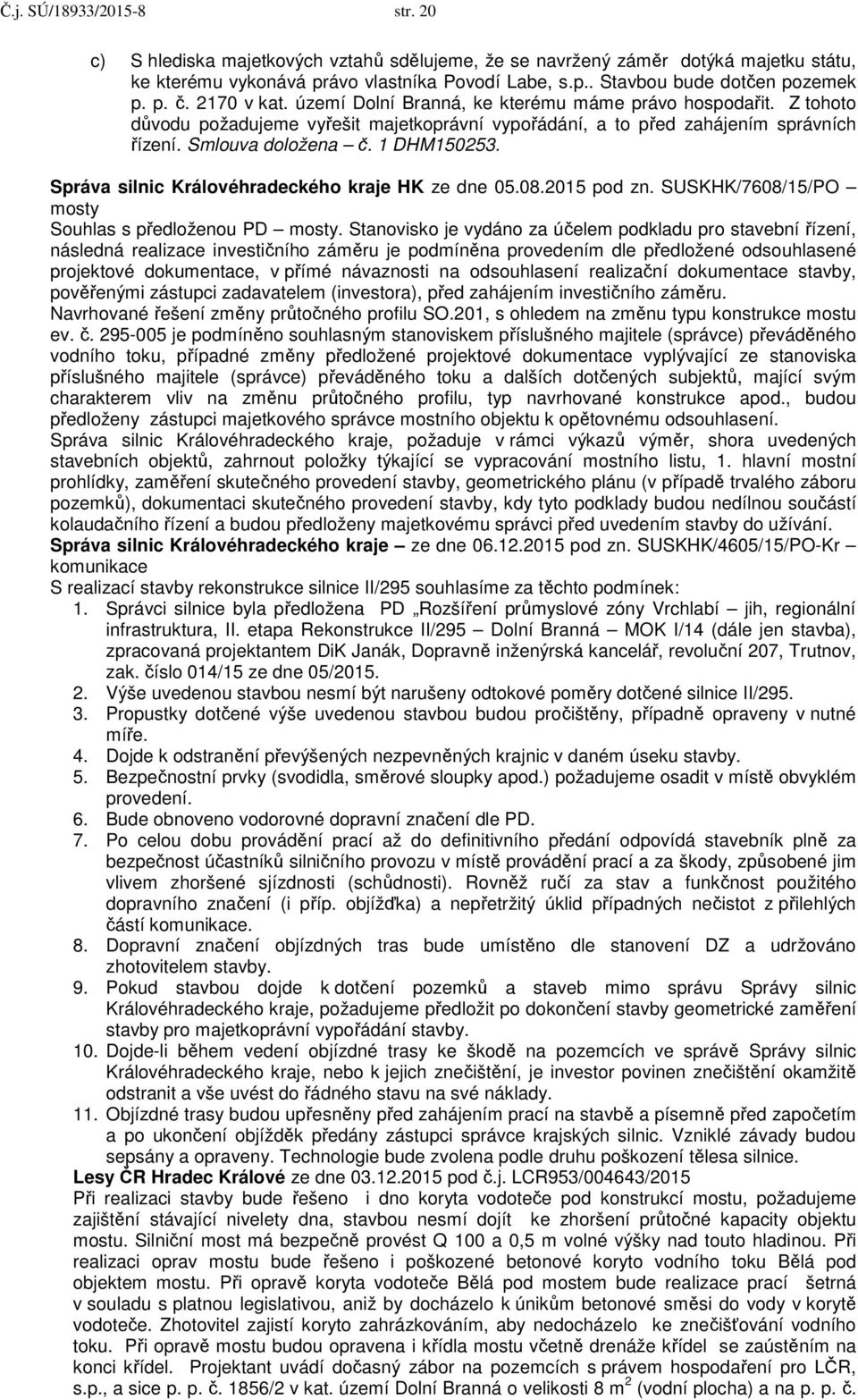 1 DHM150253. Správa silnic Královéhradeckého kraje HK ze dne 05.08.2015 pod zn. SUSKHK/7608/15/PO mosty Souhlas s předloženou PD mosty.