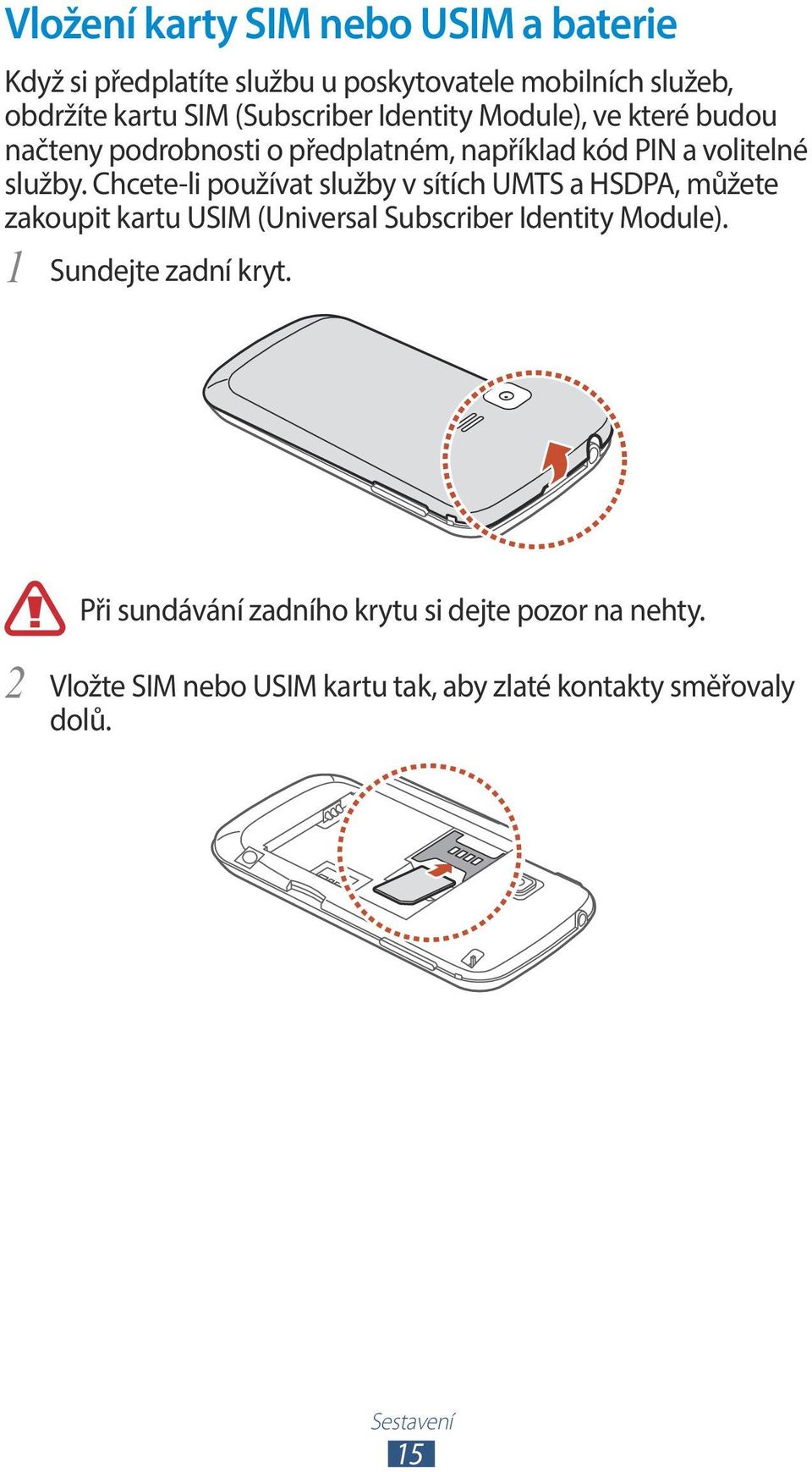 Chcete-li používat služby v sítích UMTS a HSDPA, můžete zakoupit kartu USIM (Universal Subscriber Identity Module).