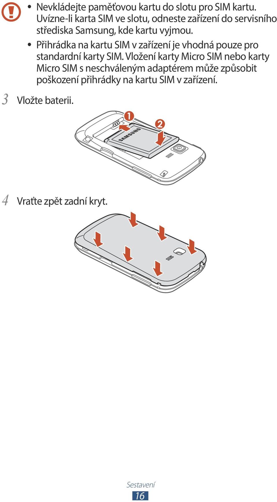 Přihrádka na kartu SIM v zařízení je vhodná pouze pro standardní karty SIM.