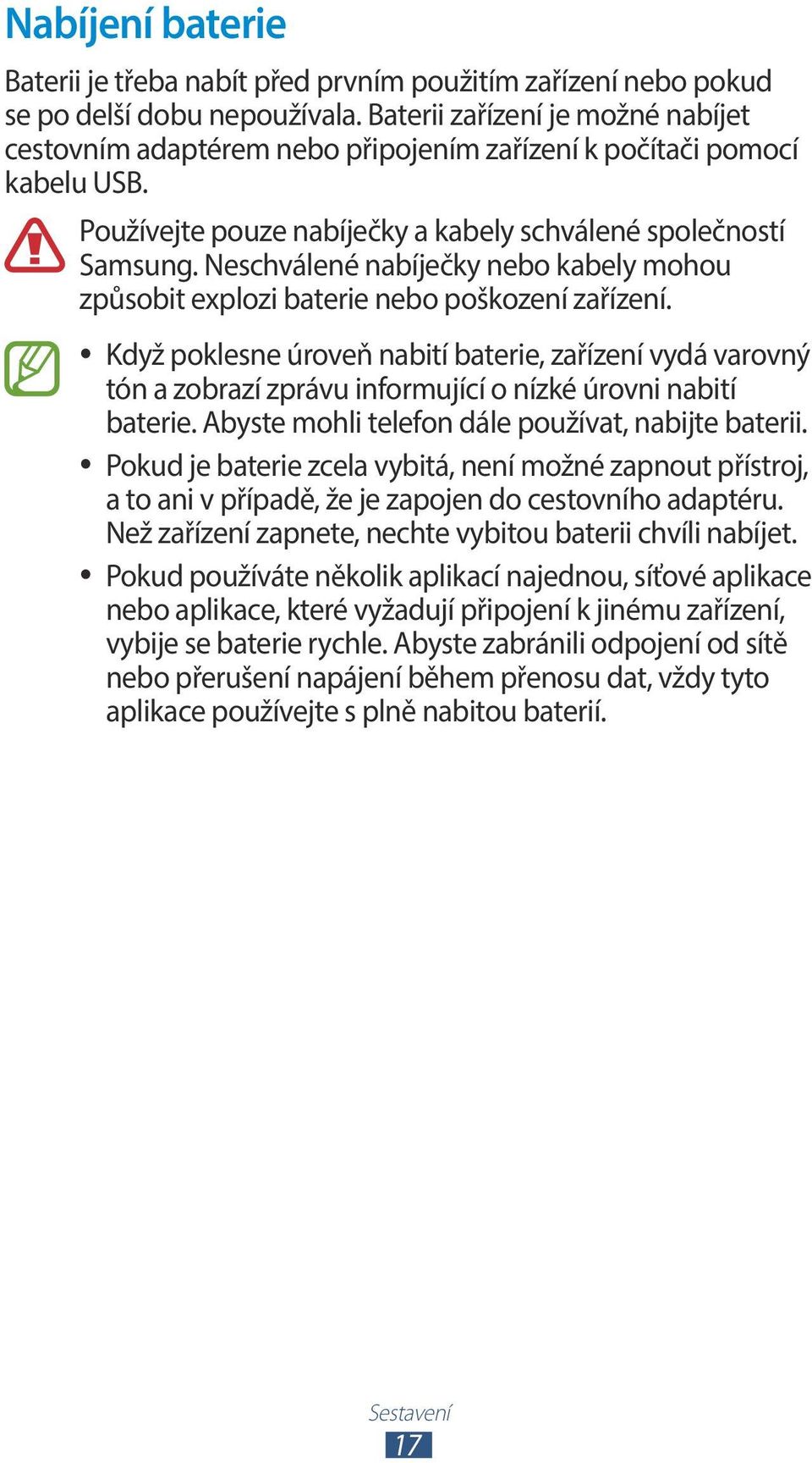 Neschválené nabíječky nebo kabely mohou způsobit explozi baterie nebo poškození zařízení.