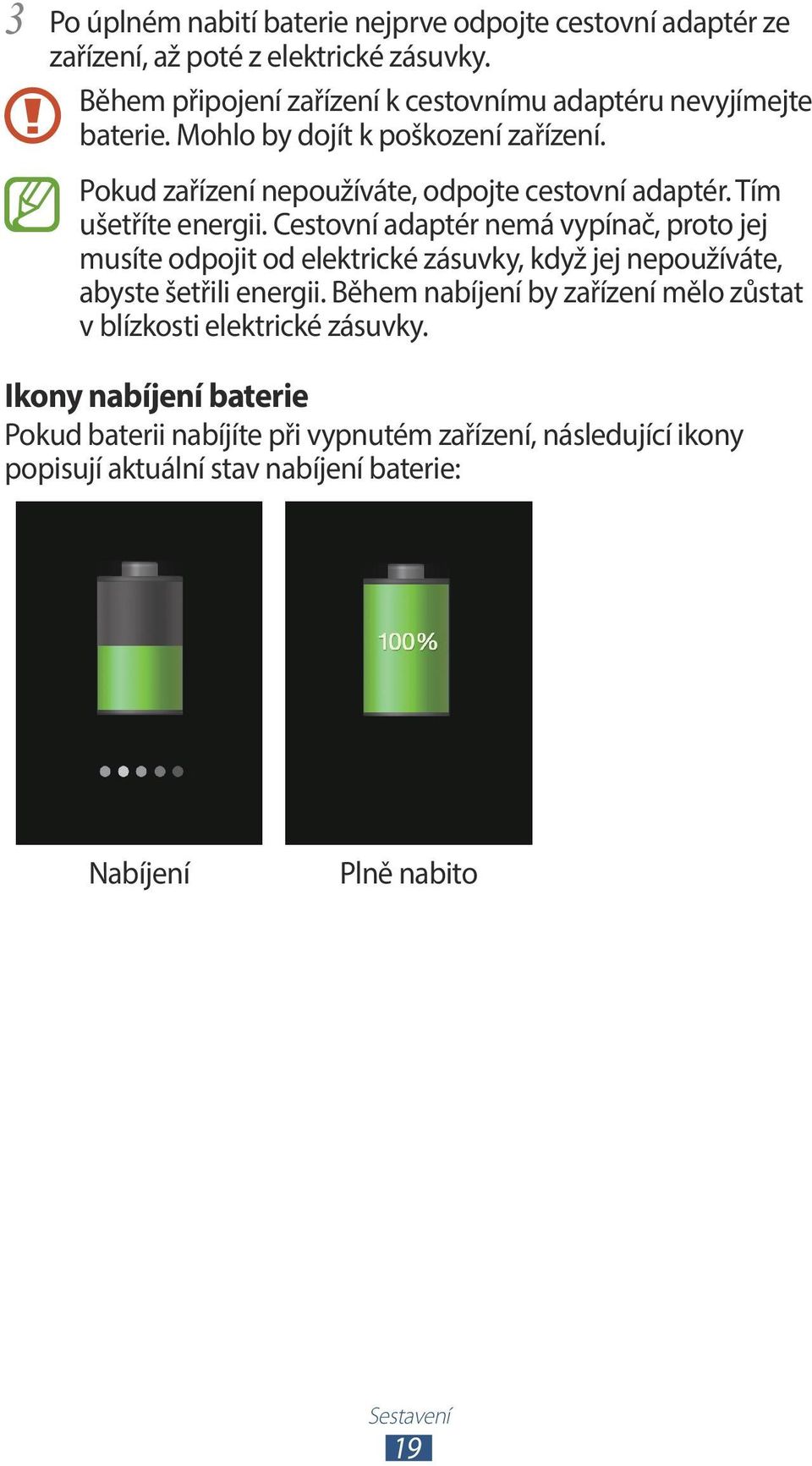 Tím ušetříte energii. Cestovní adaptér nemá vypínač, proto jej musíte odpojit od elektrické zásuvky, když jej nepoužíváte, abyste šetřili energii.