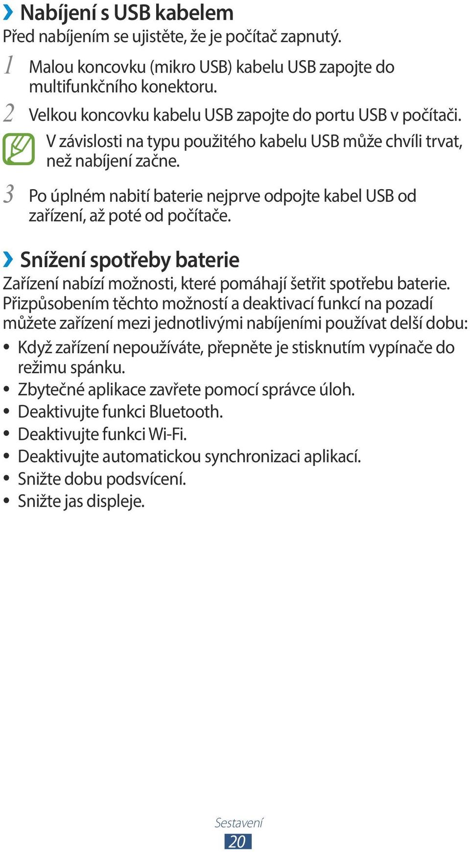 3 Po úplném nabití baterie nejprve odpojte kabel USB od zařízení, až poté od počítače. Snížení spotřeby baterie Zařízení nabízí možnosti, které pomáhají šetřit spotřebu baterie.
