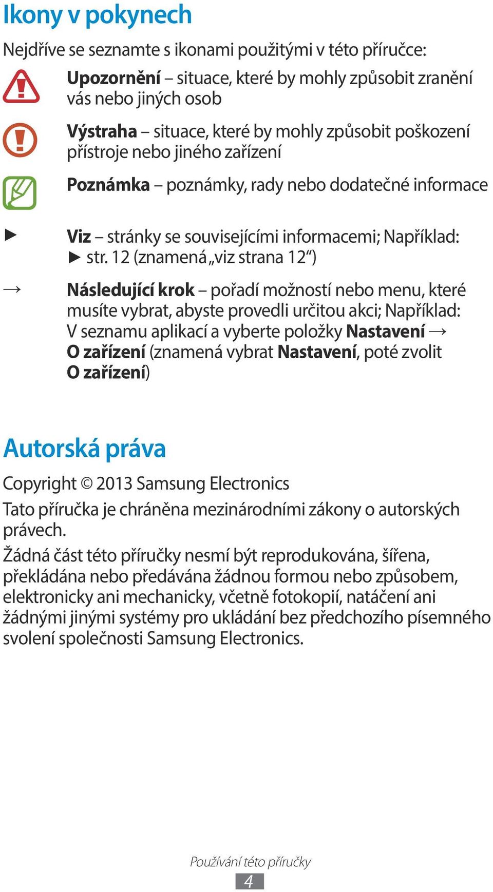12 (znamená viz strana 12 ) Následující krok pořadí možností nebo menu, které musíte vybrat, abyste provedli určitou akci; Například: V seznamu aplikací a vyberte položky Nastavení O zařízení
