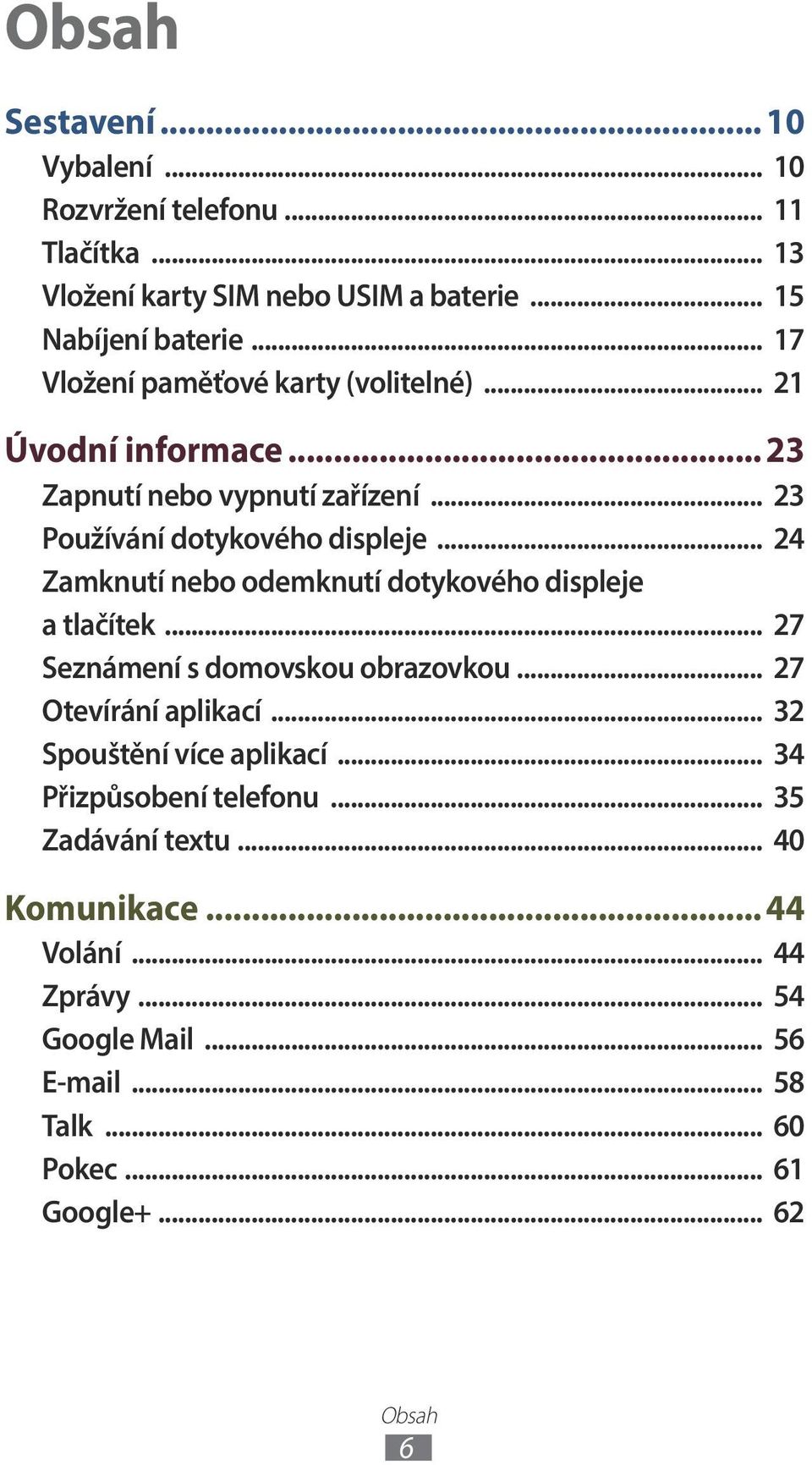 .. 24 Zamknutí nebo odemknutí dotykového displeje a tlačítek... 27 Seznámení s domovskou obrazovkou... 27 Otevírání aplikací.