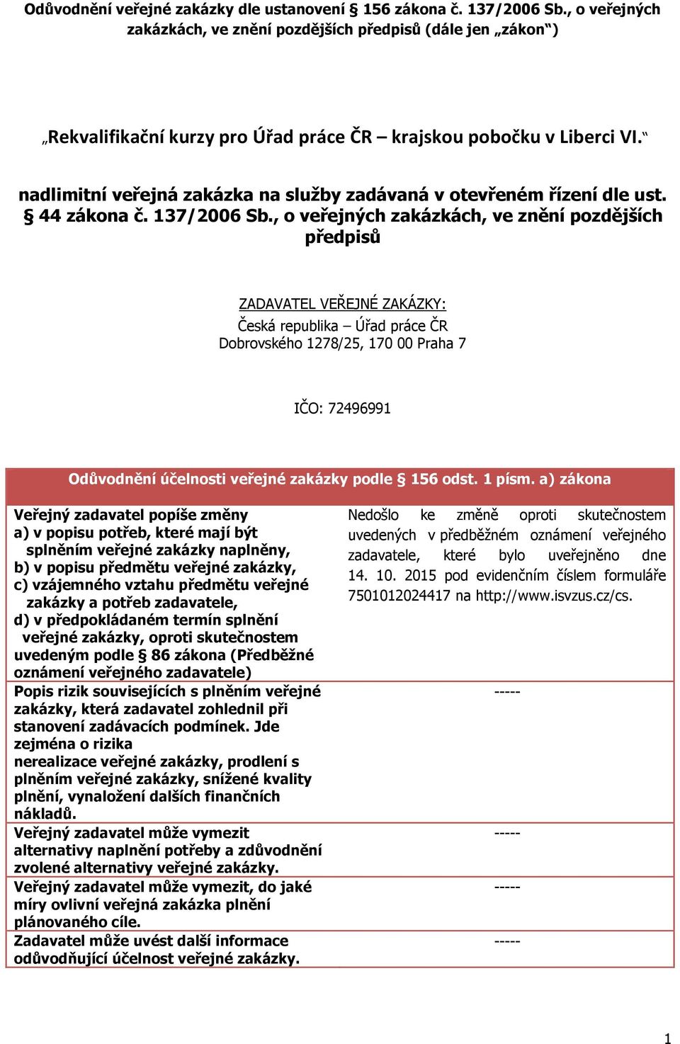 nadlimitní veřejná zakázka na služby zadávaná v otevřeném řízení dle ust. 44 zákona č. 137/2006 Sb.