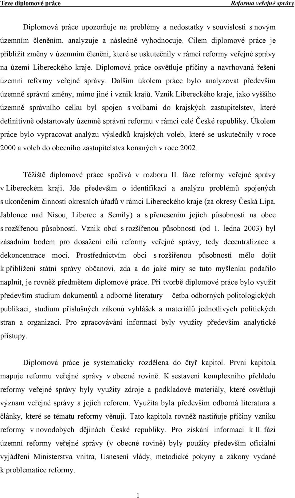 Diplomová práce osvětluje příčiny a navrhovaná řešení územní reformy veřejné správy. Dalším úkolem práce bylo analyzovat především územně správní změny, mimo jiné i vznik krajů.