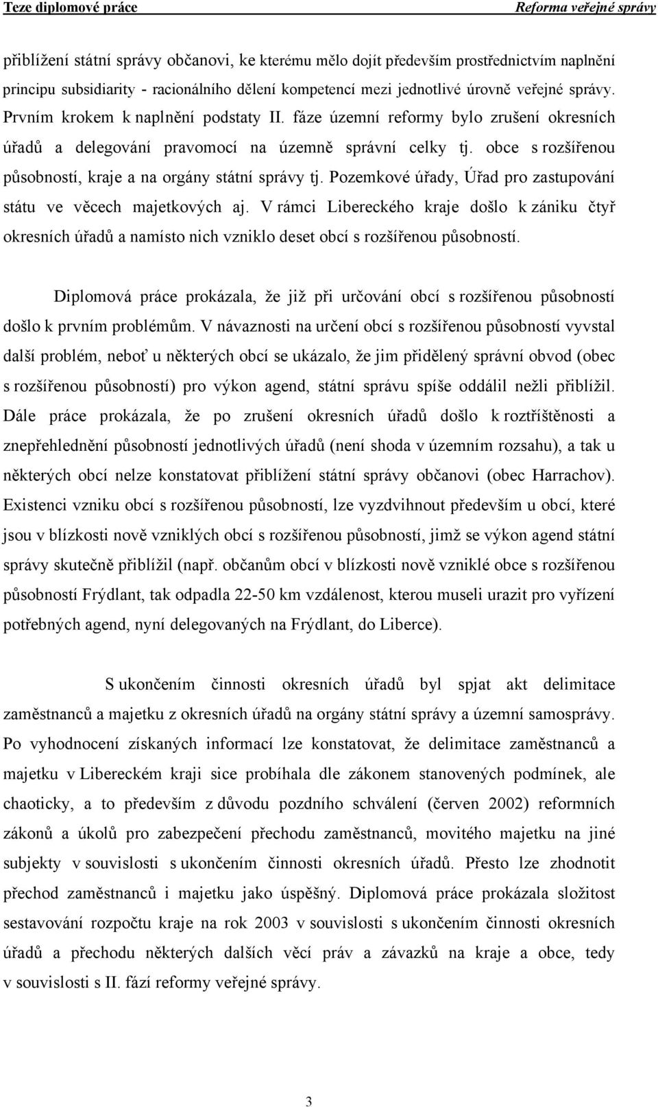 obce s rozšířenou působností, kraje a na orgány státní správy tj. Pozemkové úřady, Úřad pro zastupování státu ve věcech majetkových aj.