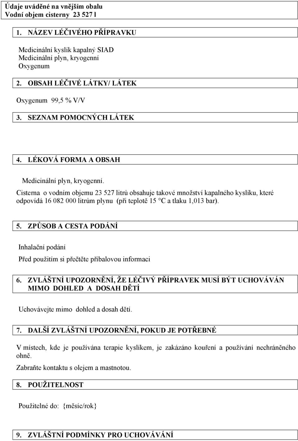 Cisterna o vodním objemu 23 527 litrů obsahuje takové množství kapalného kyslíku, které odpovídá 16 082 000 litrům plynu (při teplotě 15 C a tlaku 1,013 bar). 5. ZPŮSOB A CESTA PODÁNÍ Inhalační podání Před použitím si přečtěte příbalovou informaci 6.