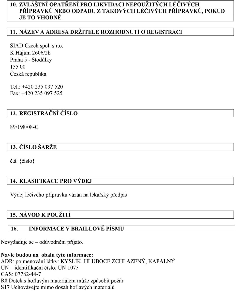 REGISTRAČNÍ ČÍSLO 89/198/08-C 13. ČÍSLO ŠARŽE č.š. {číslo} 14. KLASIFIKACE PRO VÝDEJ Výdej léčivého přípravku vázán na lékařský předpis 15. NÁVOD K POUŽITÍ 16.