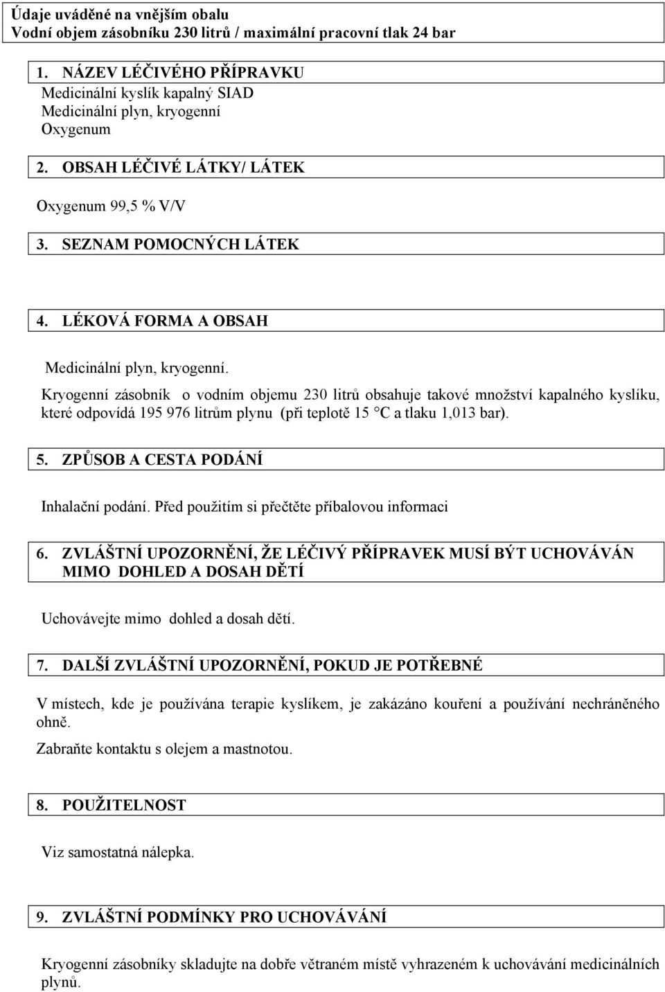 Kryogenní zásobník o vodním objemu 230 litrů obsahuje takové množství kapalného kyslíku, které odpovídá 195 976 litrům plynu (při teplotě 15 C a tlaku 1,013 bar). 5.