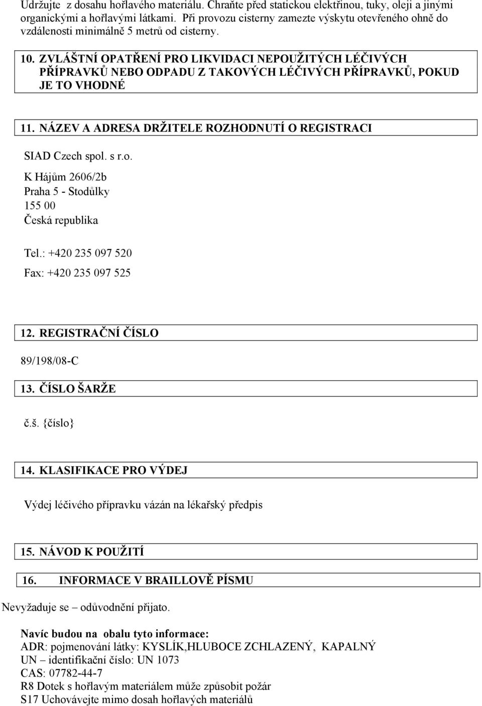 ZVLÁŠTNÍ OPATŘENÍ PRO LIKVIDACI NEPOUŽITÝCH LÉČIVÝCH PŘÍPRAVKŮ NEBO ODPADU Z TAKOVÝCH LÉČIVÝCH PŘÍPRAVKŮ, POKUD JE TO VHODNÉ 11. NÁZEV A ADRESA DRŽITELE ROZHODNUTÍ O REGISTRACI SIAD Czech spol
