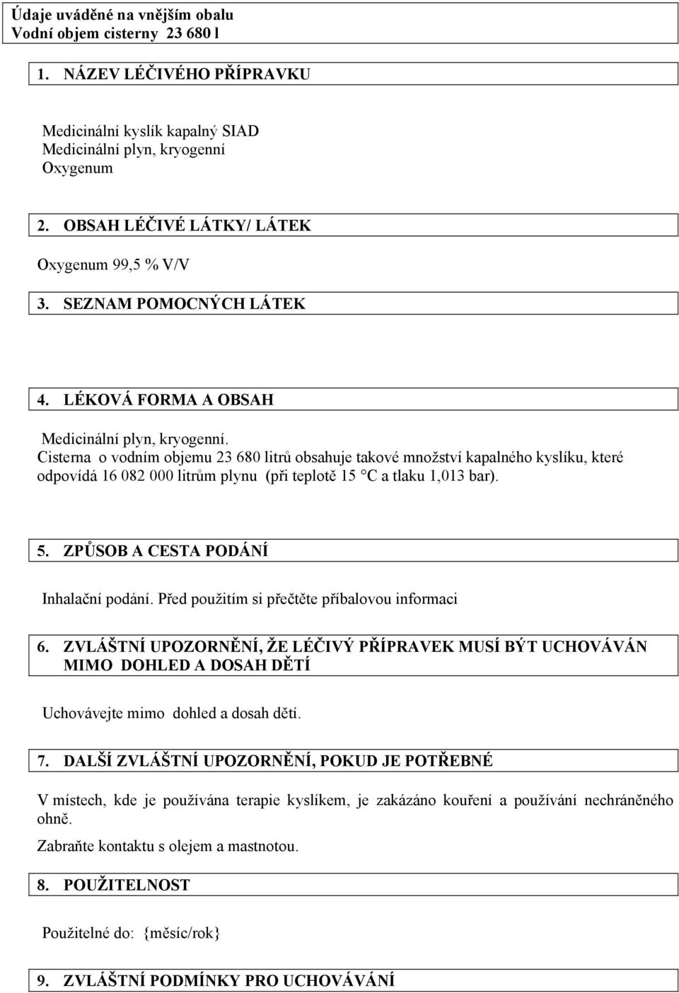 Cisterna o vodním objemu 23 680 litrů obsahuje takové množství kapalného kyslíku, které odpovídá 16 082 000 litrům plynu (při teplotě 15 C a tlaku 1,013 bar). 5.