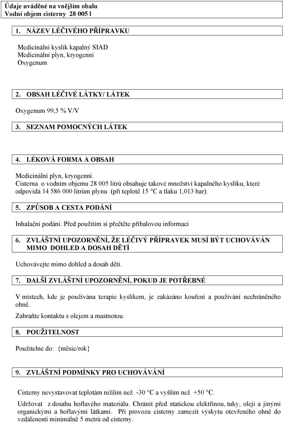 Cisterna o vodním objemu 28 005 litrů obsahuje takové množství kapalného kyslíku, které odpovídá 14 586 000 litrům plynu (při teplotě 15 C a tlaku 1,013 bar). 5. ZPŮSOB A CESTA PODÁNÍ Inhalační podání.