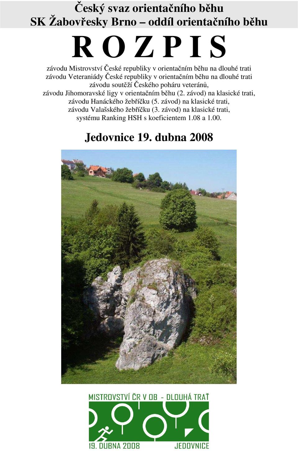 poháru veteránů, závodu Jihomoravské ligy v orientačním běhu (2. závod) na klasické trati, závodu Hanáckého žebříčku (5.