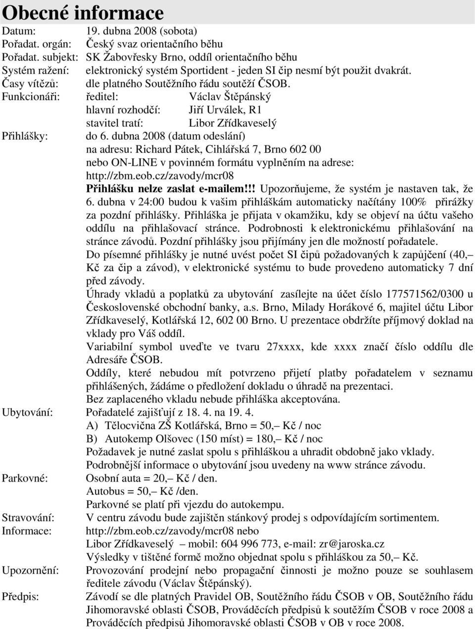 Funkcionáři: ředitel: Václav Štěpánský hlavní rozhodčí: Jiří Urválek, R1 stavitel tratí: Libor Zřídkaveselý Přihlášky: do 6.