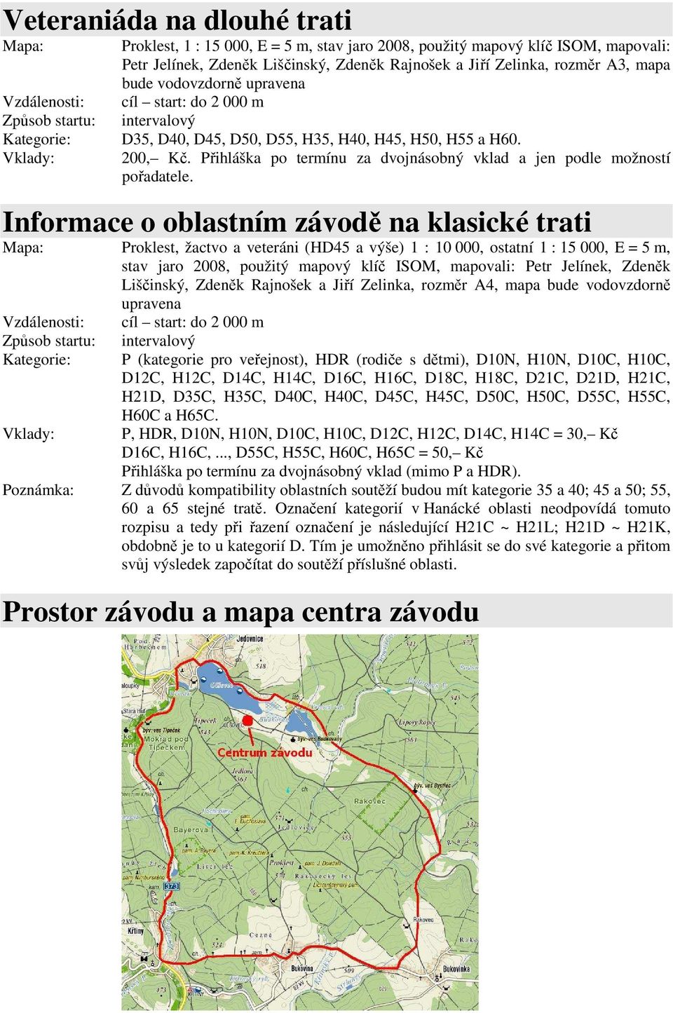 Přihláška po termínu za dvojnásobný vklad a jen podle možností pořadatele.