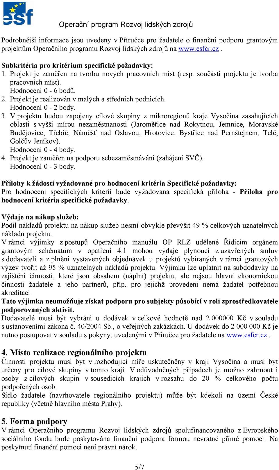 Projekt je realizován v malých a středních podnicích. Hodnocení 0-2 body. 3.