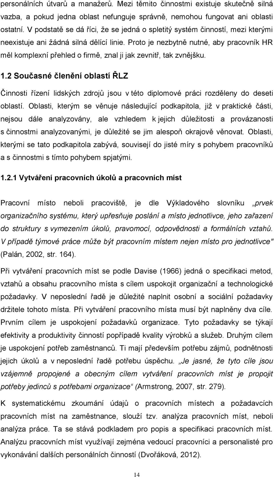 Proto je nezbytně nutné, aby pracovník HR měl komplexní přehled o firmě, znal ji jak zevnitř, tak zvnějšku. 1.