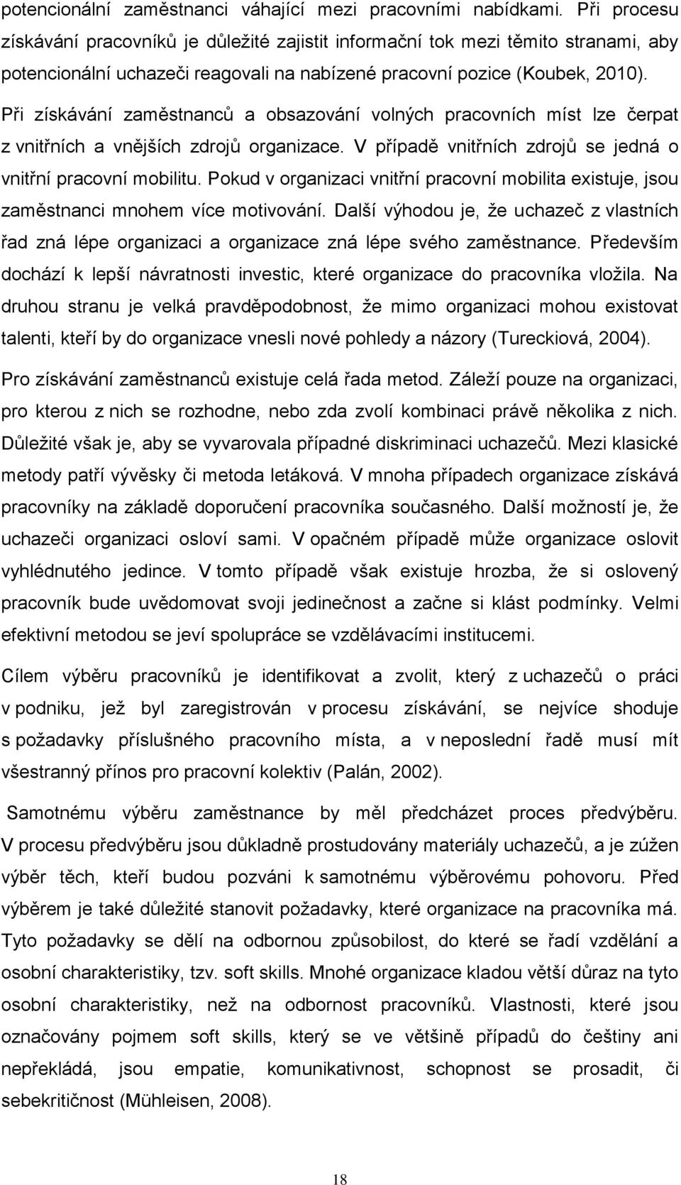 Při získávání zaměstnanců a obsazování volných pracovních míst lze čerpat z vnitřních a vnějších zdrojů organizace. V případě vnitřních zdrojů se jedná o vnitřní pracovní mobilitu.