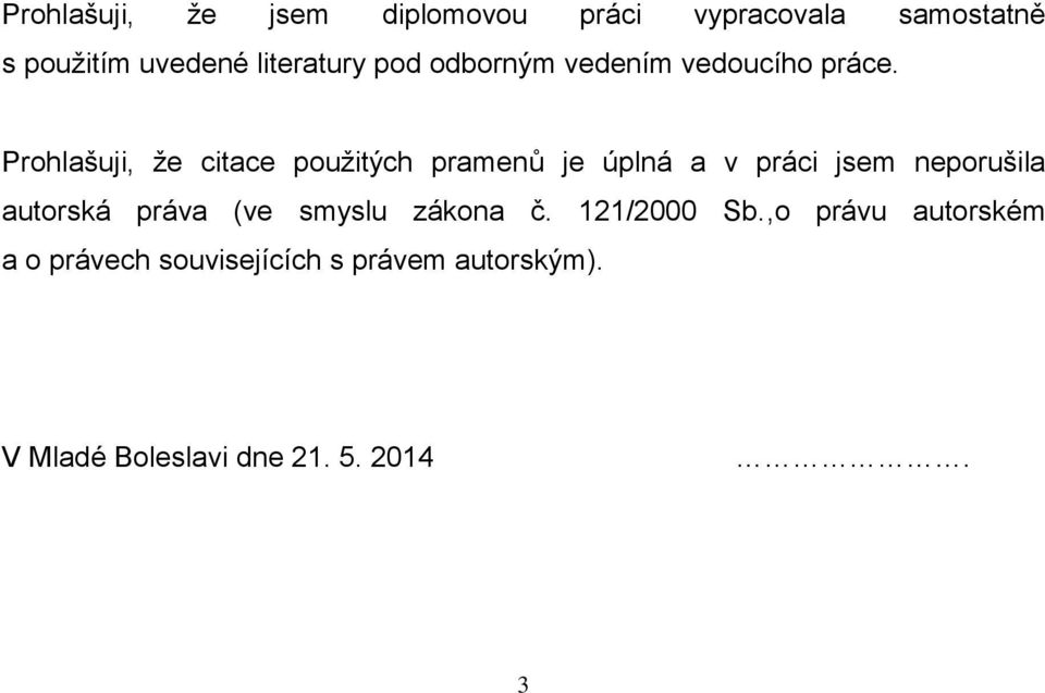 Prohlašuji, že citace použitých pramenů je úplná a v práci jsem neporušila autorská