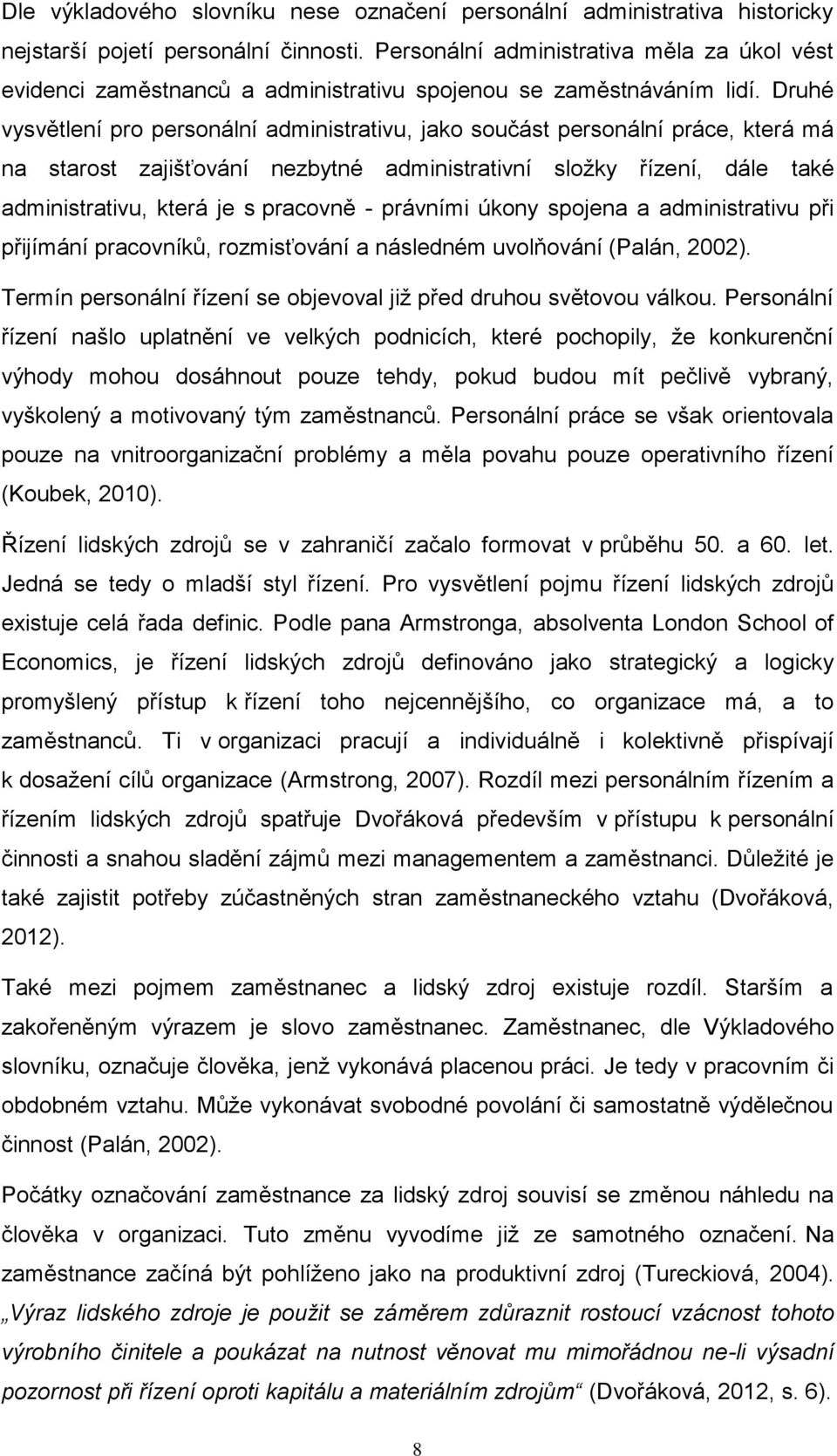 Druhé vysvětlení pro personální administrativu, jako součást personální práce, která má na starost zajišťování nezbytné administrativní složky řízení, dále také administrativu, která je s pracovně -