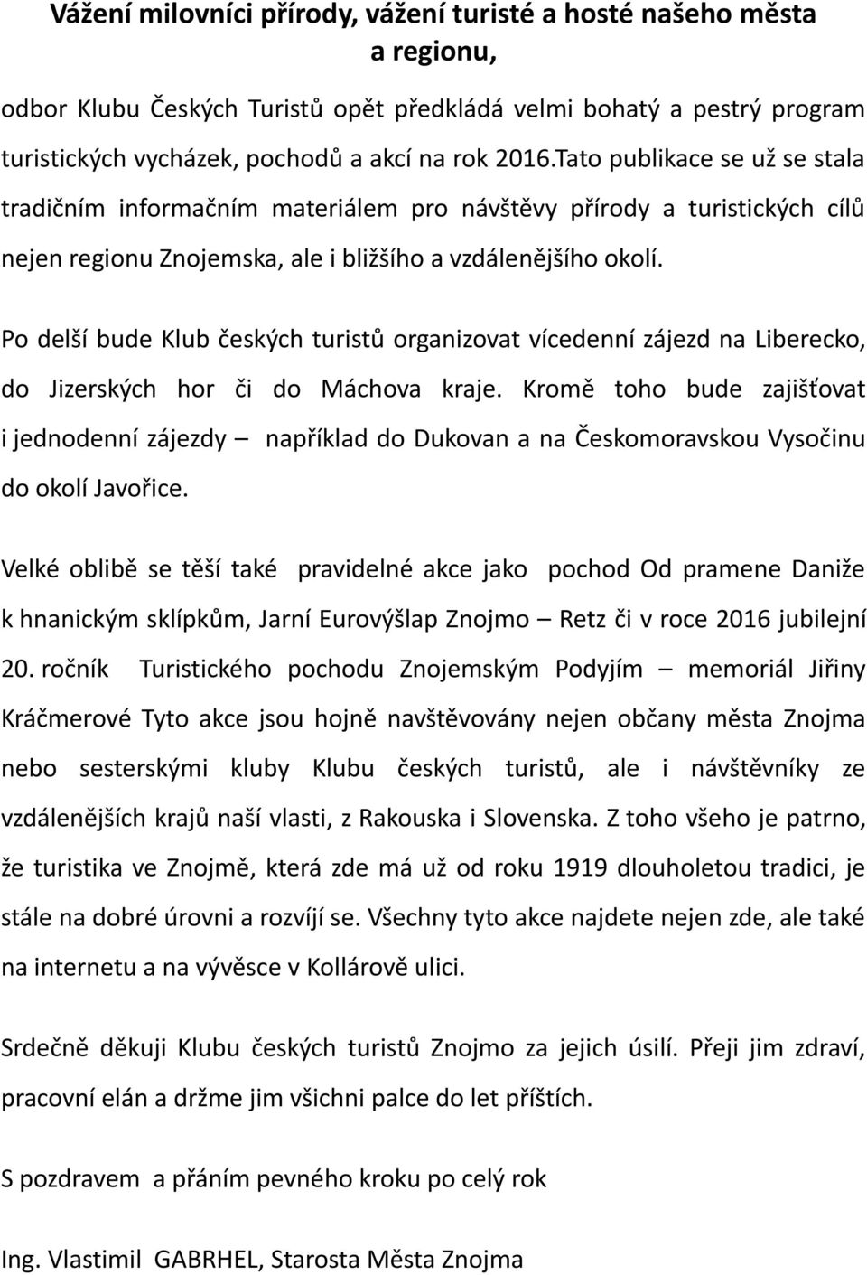Po delší bude Klub českých turistů organizovat vícedenní zájezd na Liberecko, do Jizerských hor či do Máchova kraje.
