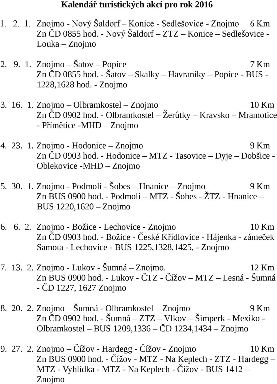 - Hodonice MTZ - Tasovice Dyje Dobšice - Oblekovice -MHD 5. 30. 1. - Podmolí - Šobes Hnanice 9 Km Zn BUS 0900 hod. - Podmolí MTZ - Šobes - ŽTZ - Hnanice BUS 1220,1620 6. 6. 2.