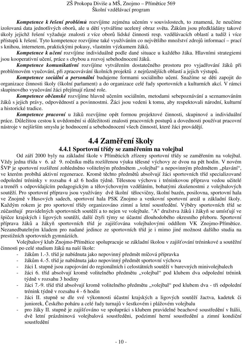 Tyto kompetence rozvíjíme také využíváním co největšího množství zdrojů informací prací s knihou, internetem, praktickými pokusy, vlastním výzkumem žáků.