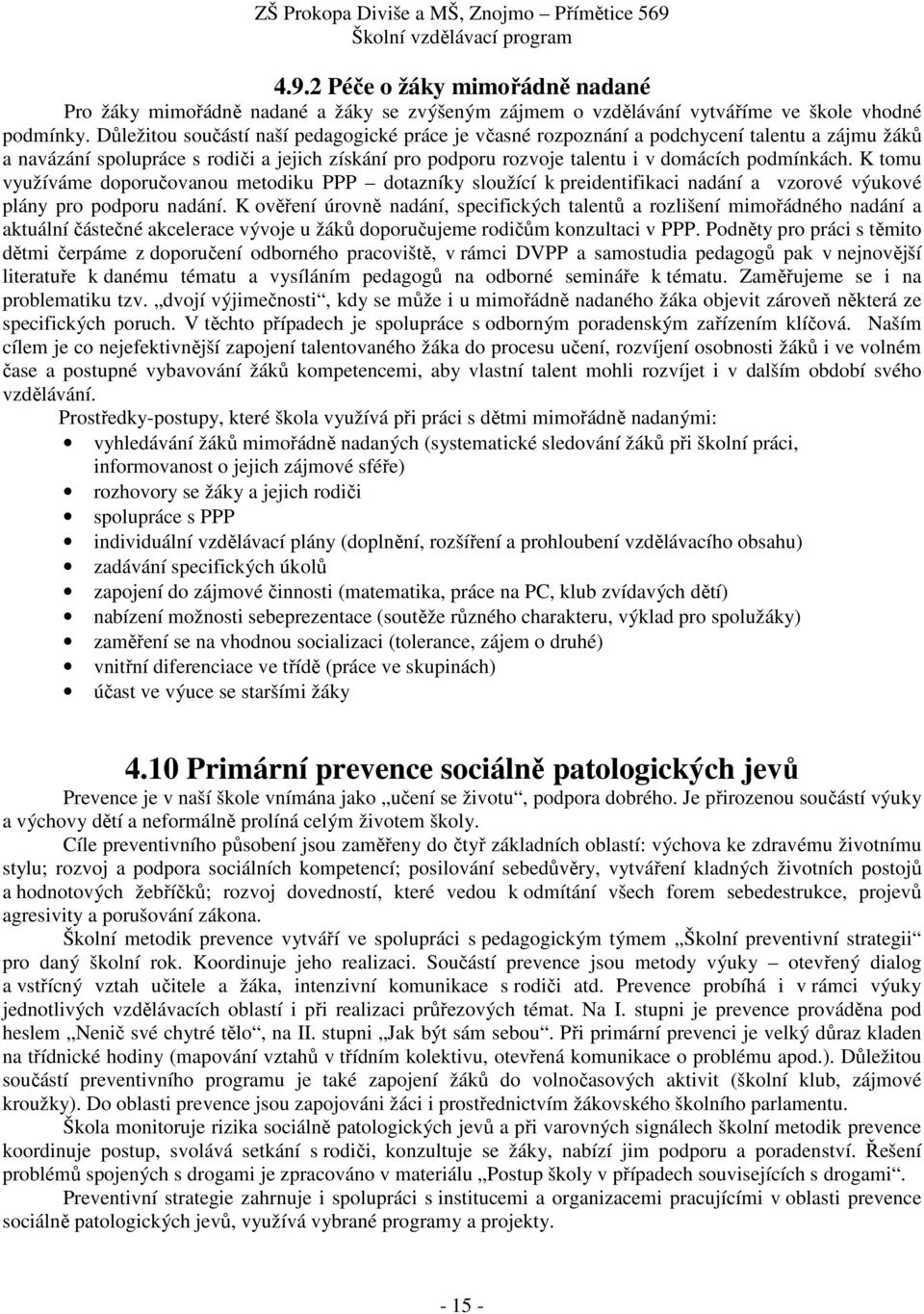 K tomu využíváme doporučovanou metodiku PPP dotazníky sloužící k preidentifikaci nadání a vzorové výukové plány pro podporu nadání.