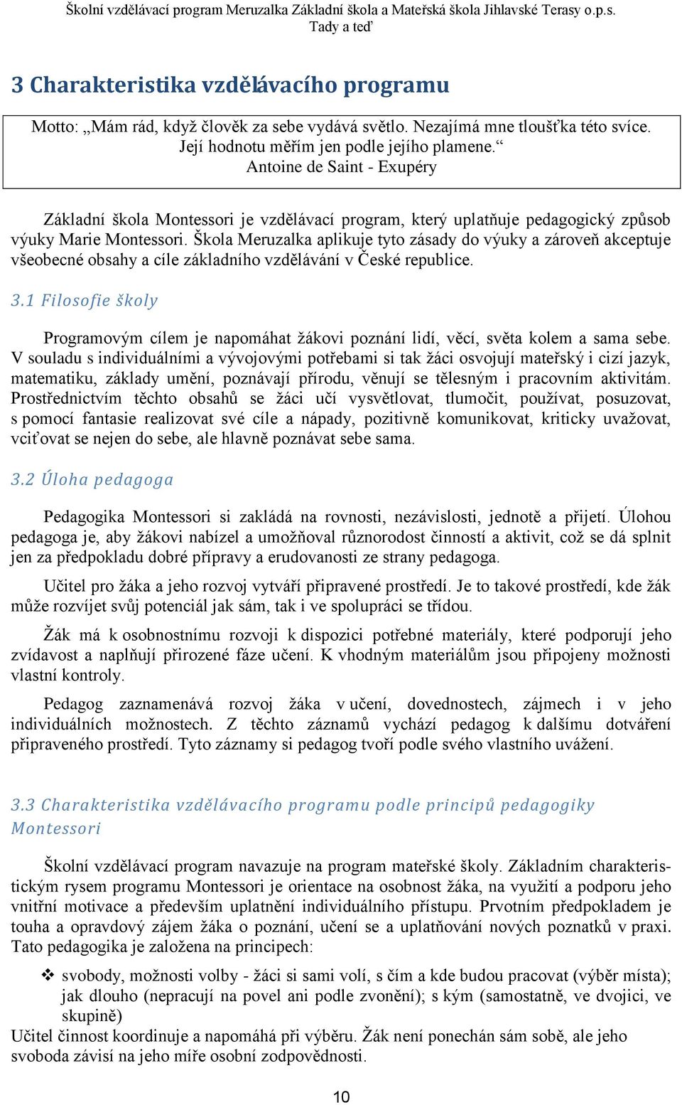 Škola Meruzalka aplikuje tyto zásady do výuky a zároveň akceptuje všeobecné obsahy a cíle základního vzdělávání v České republice. 3.